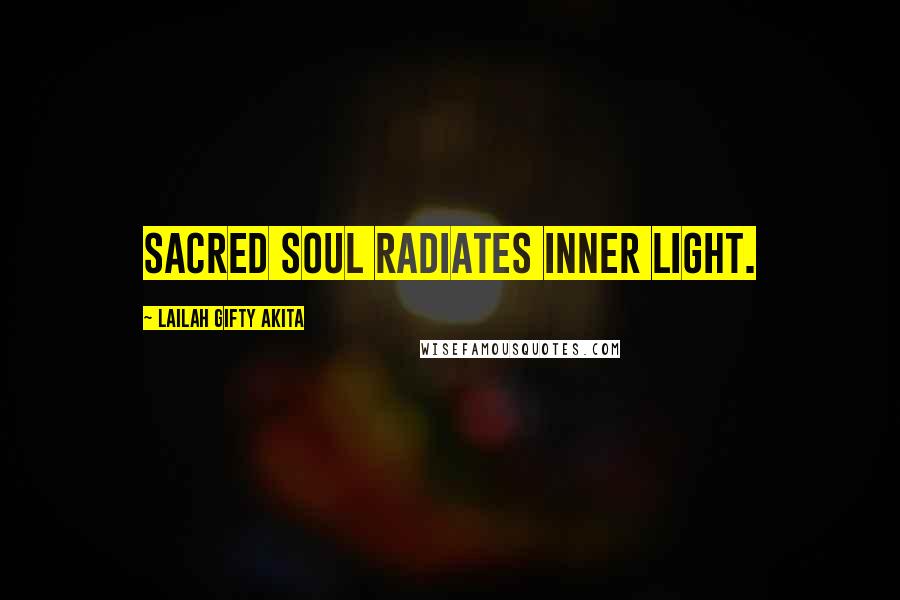 Lailah Gifty Akita Quotes: Sacred soul radiates inner light.
