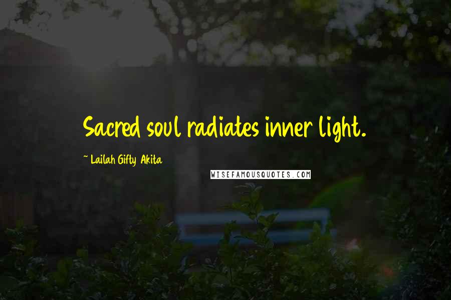 Lailah Gifty Akita Quotes: Sacred soul radiates inner light.