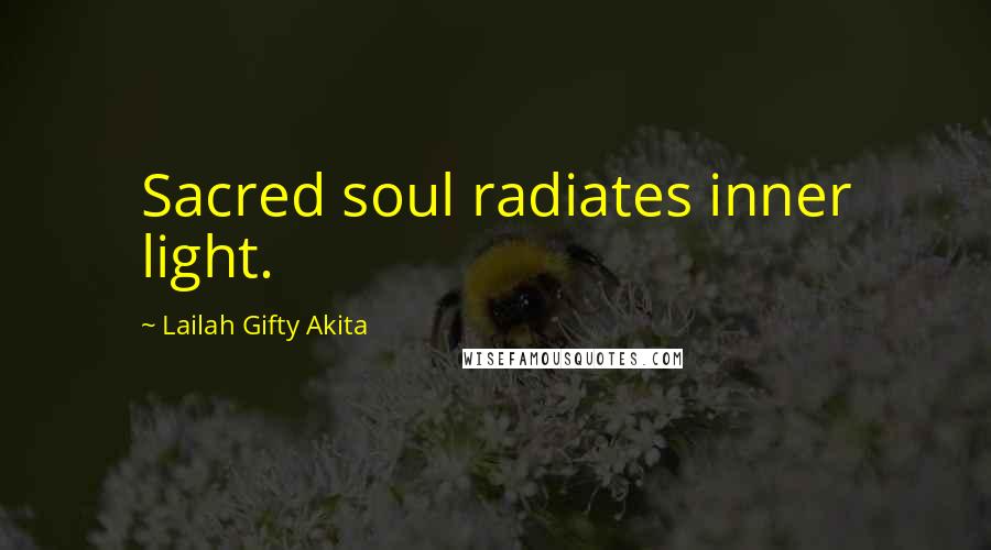 Lailah Gifty Akita Quotes: Sacred soul radiates inner light.