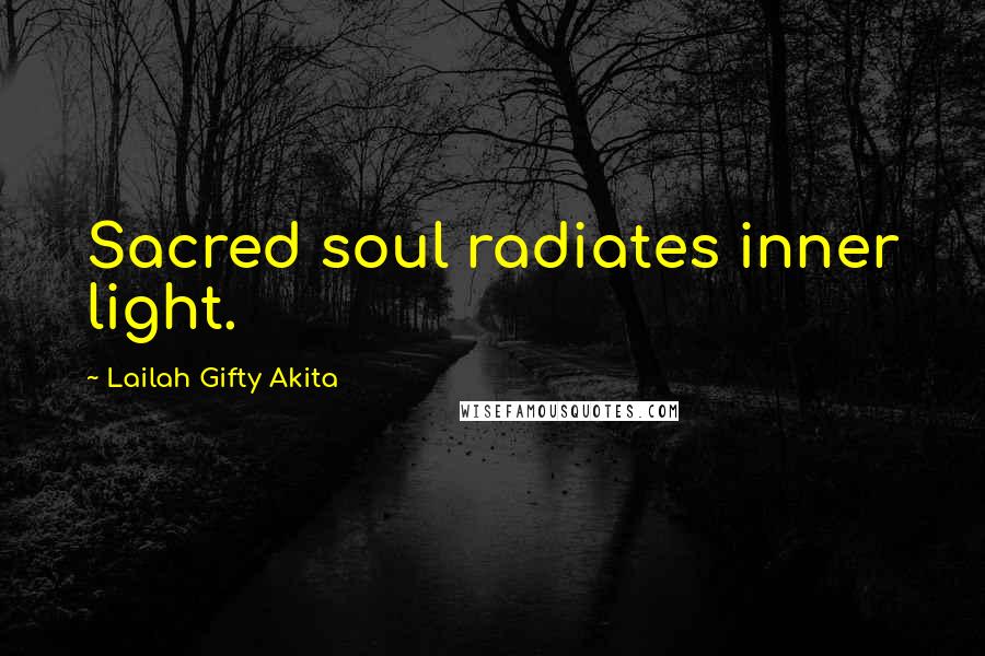 Lailah Gifty Akita Quotes: Sacred soul radiates inner light.