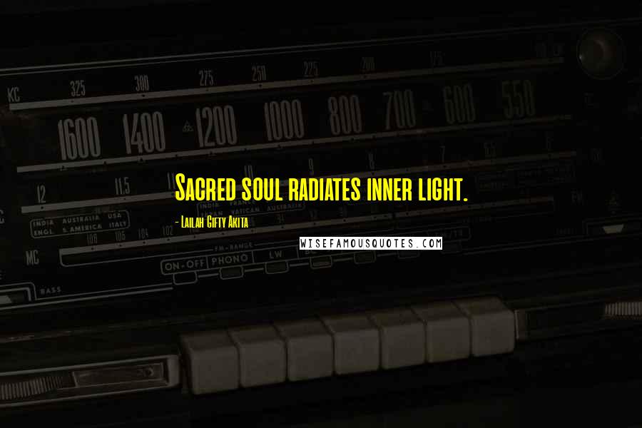 Lailah Gifty Akita Quotes: Sacred soul radiates inner light.