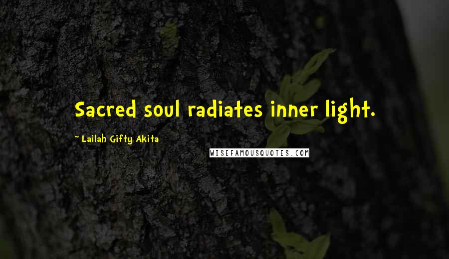 Lailah Gifty Akita Quotes: Sacred soul radiates inner light.