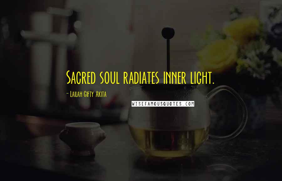 Lailah Gifty Akita Quotes: Sacred soul radiates inner light.