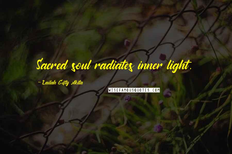 Lailah Gifty Akita Quotes: Sacred soul radiates inner light.