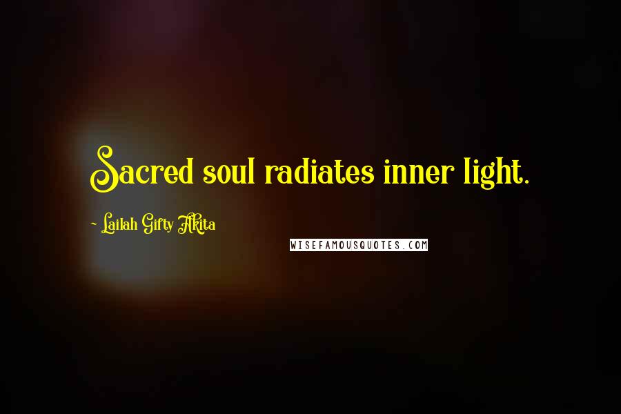 Lailah Gifty Akita Quotes: Sacred soul radiates inner light.