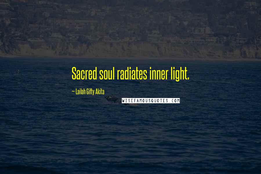 Lailah Gifty Akita Quotes: Sacred soul radiates inner light.