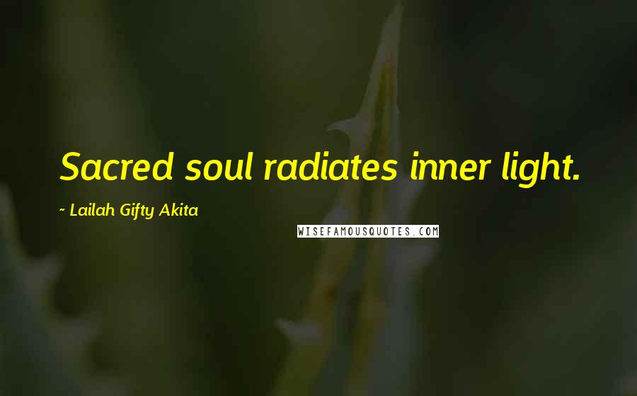 Lailah Gifty Akita Quotes: Sacred soul radiates inner light.