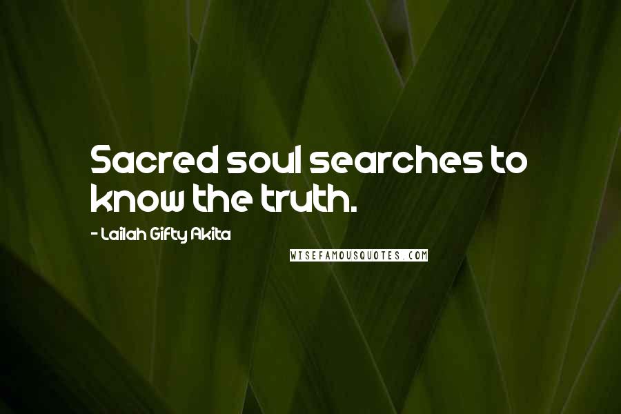 Lailah Gifty Akita Quotes: Sacred soul searches to know the truth.