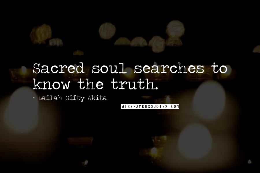 Lailah Gifty Akita Quotes: Sacred soul searches to know the truth.