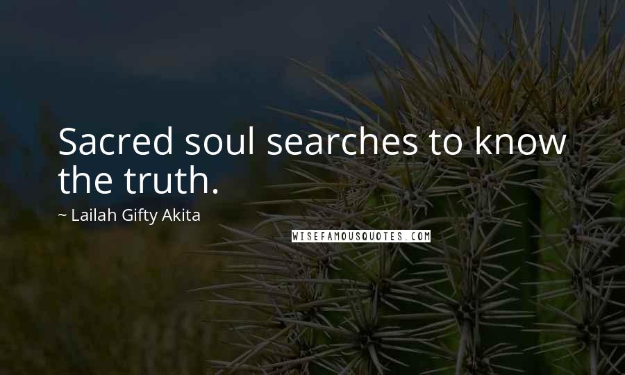 Lailah Gifty Akita Quotes: Sacred soul searches to know the truth.