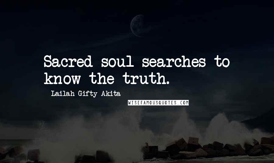 Lailah Gifty Akita Quotes: Sacred soul searches to know the truth.