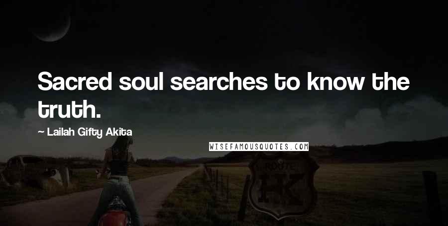 Lailah Gifty Akita Quotes: Sacred soul searches to know the truth.