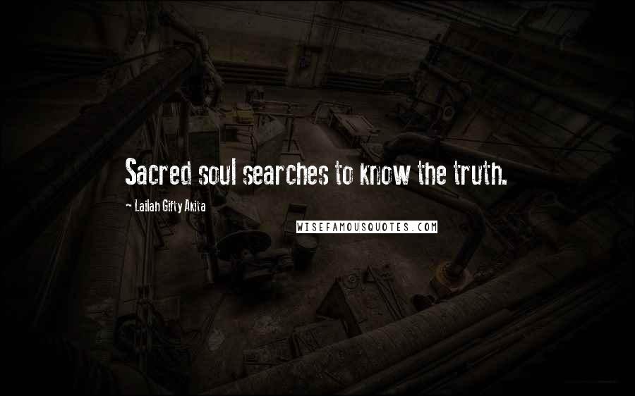 Lailah Gifty Akita Quotes: Sacred soul searches to know the truth.