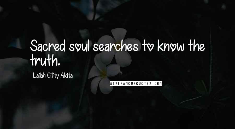 Lailah Gifty Akita Quotes: Sacred soul searches to know the truth.