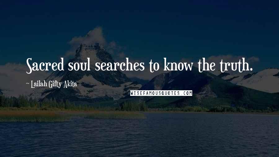 Lailah Gifty Akita Quotes: Sacred soul searches to know the truth.