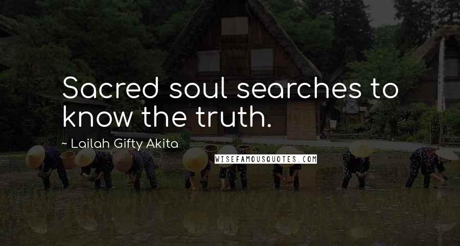 Lailah Gifty Akita Quotes: Sacred soul searches to know the truth.