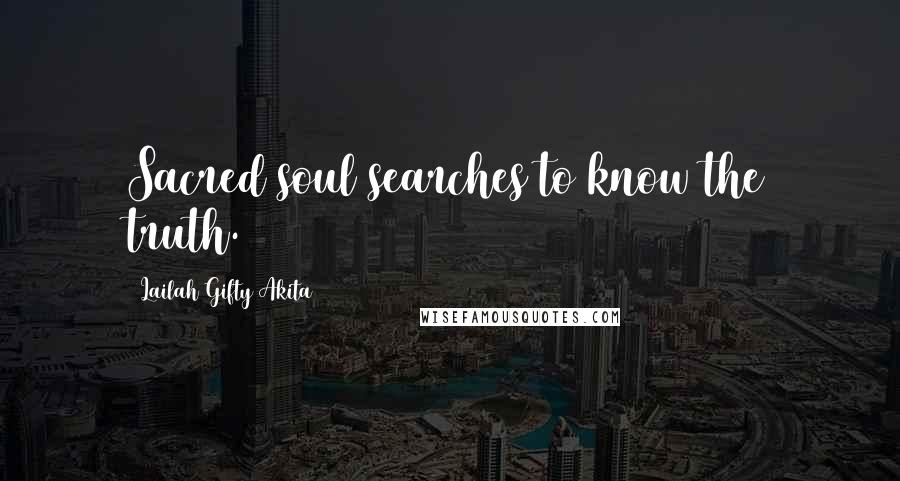 Lailah Gifty Akita Quotes: Sacred soul searches to know the truth.