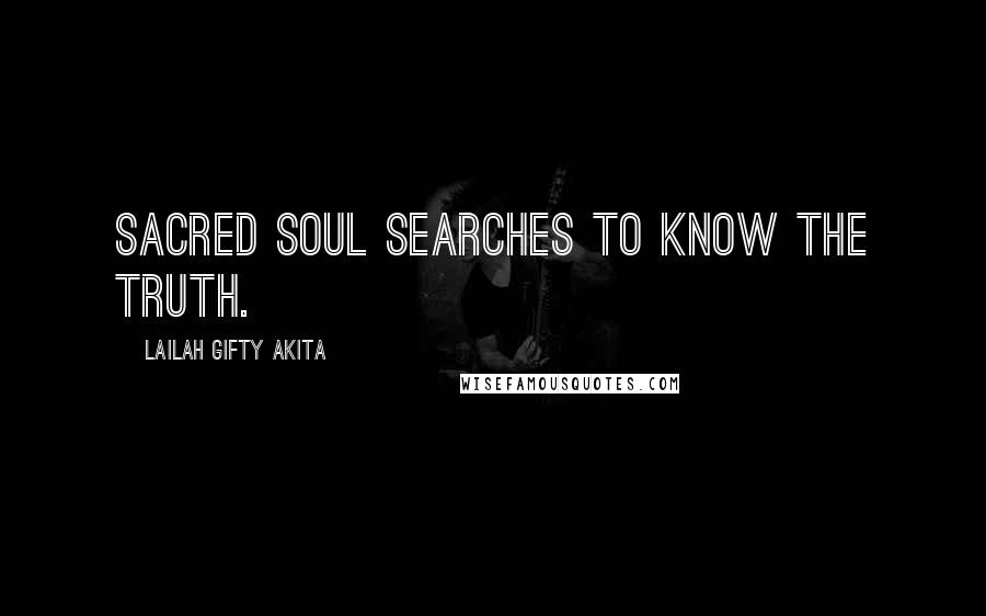 Lailah Gifty Akita Quotes: Sacred soul searches to know the truth.