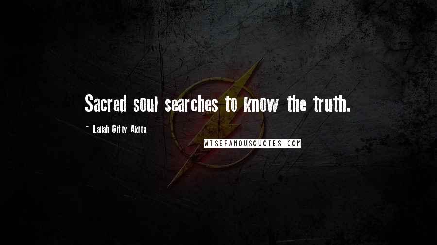 Lailah Gifty Akita Quotes: Sacred soul searches to know the truth.