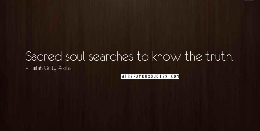 Lailah Gifty Akita Quotes: Sacred soul searches to know the truth.