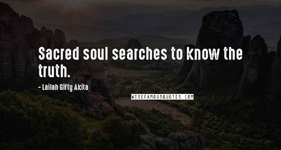 Lailah Gifty Akita Quotes: Sacred soul searches to know the truth.