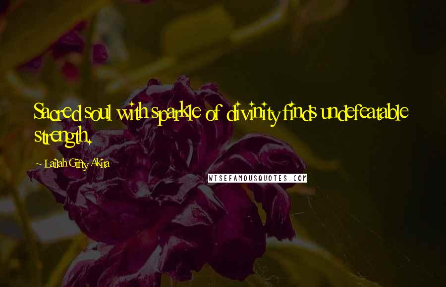 Lailah Gifty Akita Quotes: Sacred soul with sparkle of divinity finds undefeatable strength.