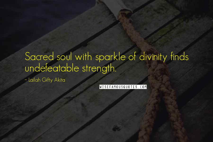 Lailah Gifty Akita Quotes: Sacred soul with sparkle of divinity finds undefeatable strength.