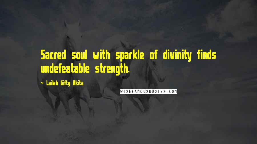 Lailah Gifty Akita Quotes: Sacred soul with sparkle of divinity finds undefeatable strength.