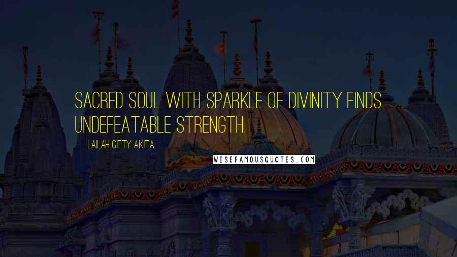 Lailah Gifty Akita Quotes: Sacred soul with sparkle of divinity finds undefeatable strength.