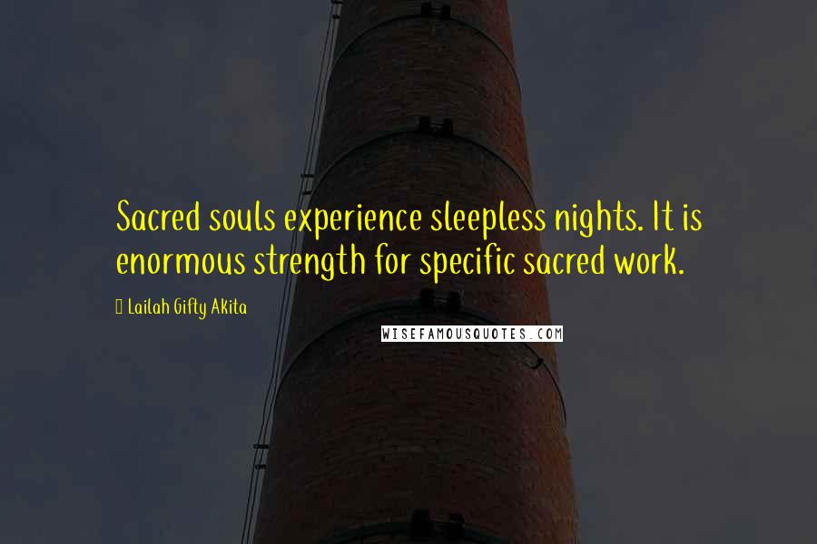 Lailah Gifty Akita Quotes: Sacred souls experience sleepless nights. It is enormous strength for specific sacred work.