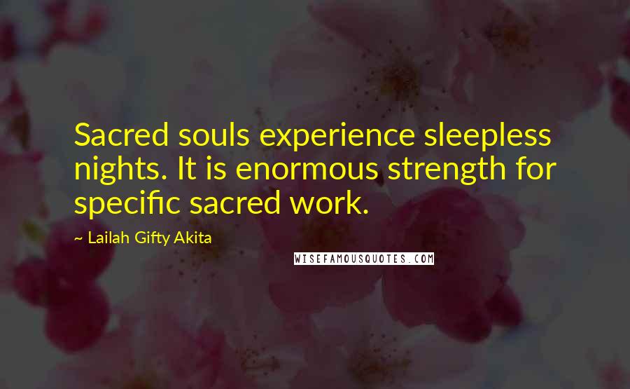 Lailah Gifty Akita Quotes: Sacred souls experience sleepless nights. It is enormous strength for specific sacred work.