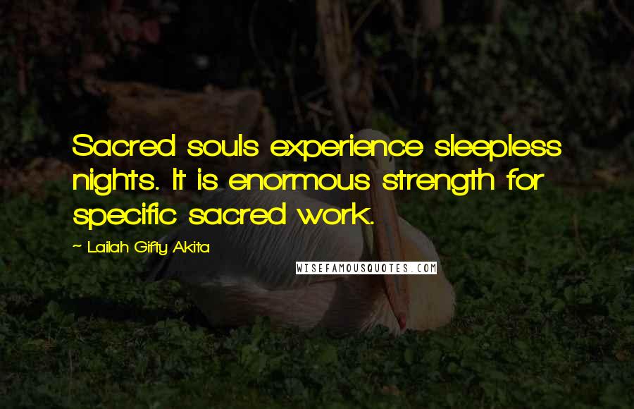 Lailah Gifty Akita Quotes: Sacred souls experience sleepless nights. It is enormous strength for specific sacred work.