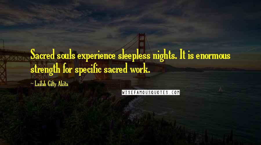 Lailah Gifty Akita Quotes: Sacred souls experience sleepless nights. It is enormous strength for specific sacred work.