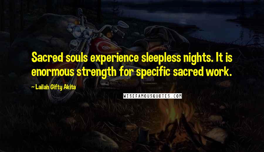 Lailah Gifty Akita Quotes: Sacred souls experience sleepless nights. It is enormous strength for specific sacred work.