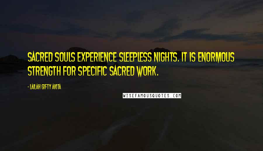 Lailah Gifty Akita Quotes: Sacred souls experience sleepless nights. It is enormous strength for specific sacred work.