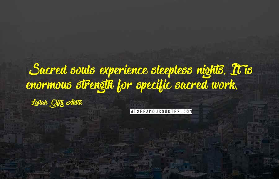 Lailah Gifty Akita Quotes: Sacred souls experience sleepless nights. It is enormous strength for specific sacred work.