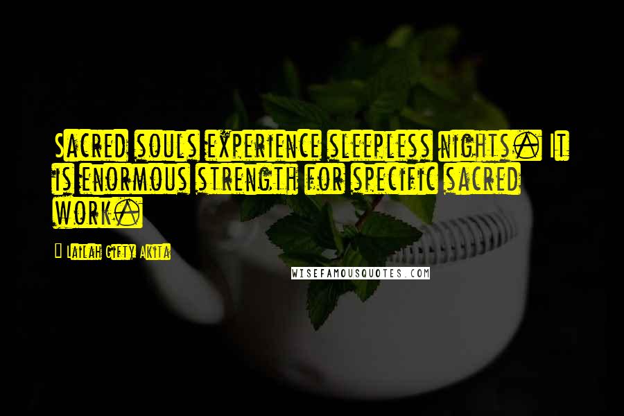 Lailah Gifty Akita Quotes: Sacred souls experience sleepless nights. It is enormous strength for specific sacred work.