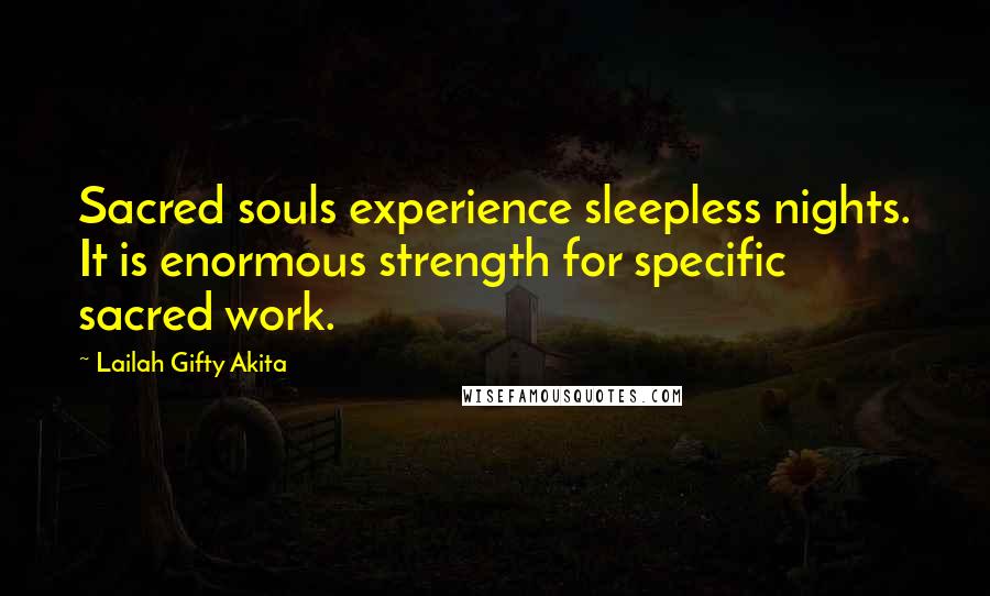 Lailah Gifty Akita Quotes: Sacred souls experience sleepless nights. It is enormous strength for specific sacred work.