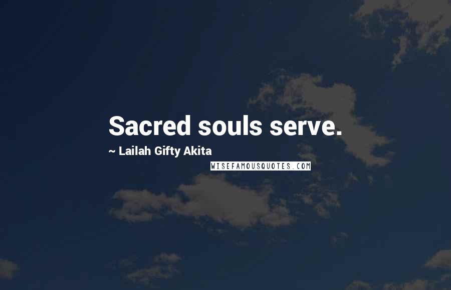 Lailah Gifty Akita Quotes: Sacred souls serve.