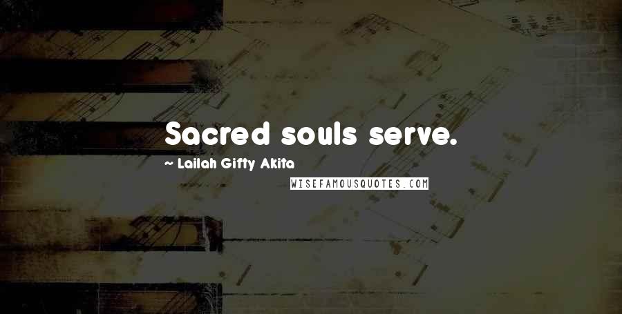 Lailah Gifty Akita Quotes: Sacred souls serve.