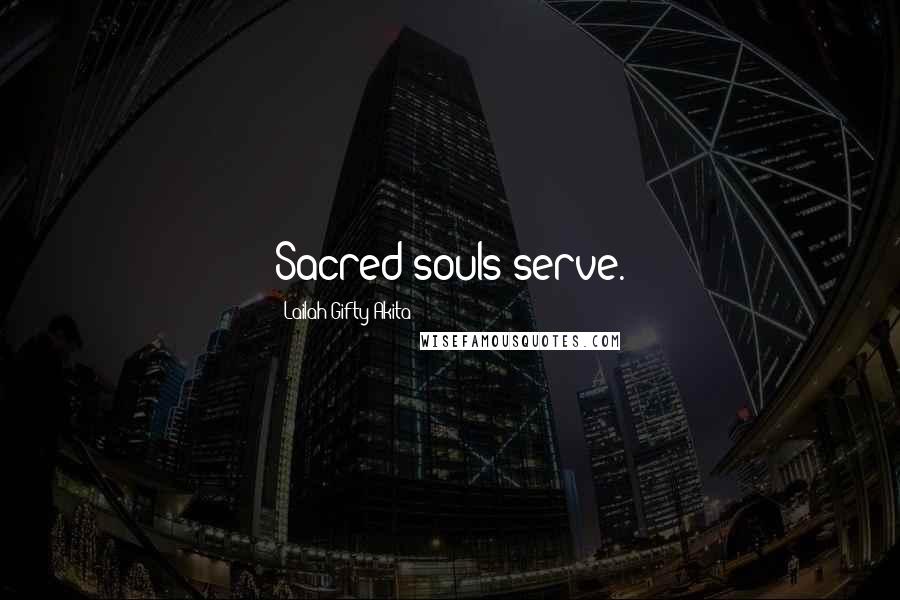Lailah Gifty Akita Quotes: Sacred souls serve.