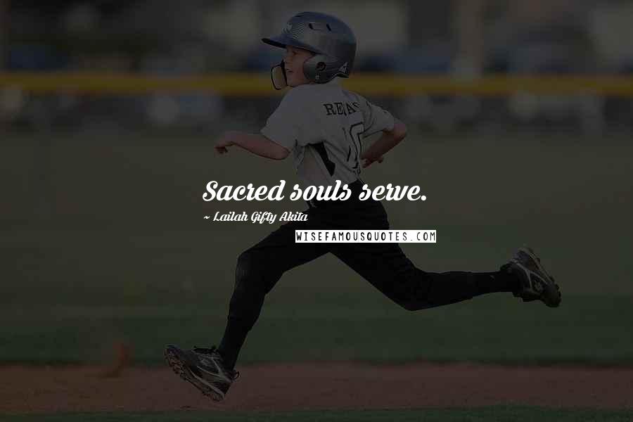 Lailah Gifty Akita Quotes: Sacred souls serve.