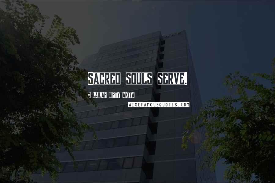 Lailah Gifty Akita Quotes: Sacred souls serve.