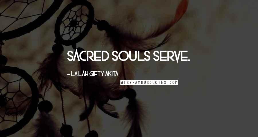 Lailah Gifty Akita Quotes: Sacred souls serve.