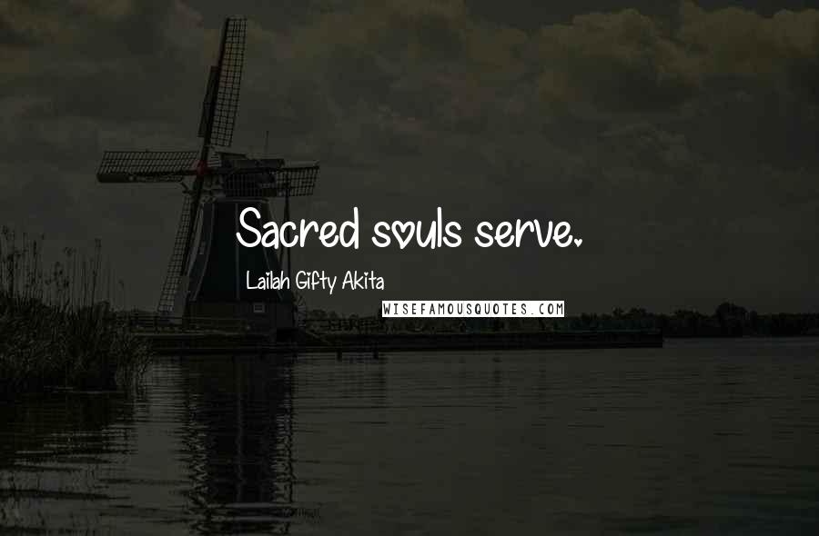 Lailah Gifty Akita Quotes: Sacred souls serve.