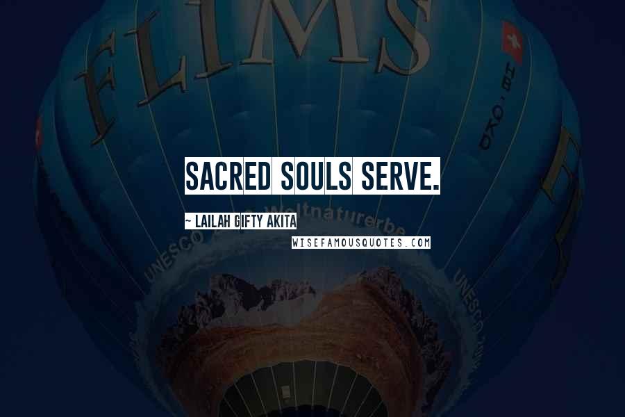 Lailah Gifty Akita Quotes: Sacred souls serve.