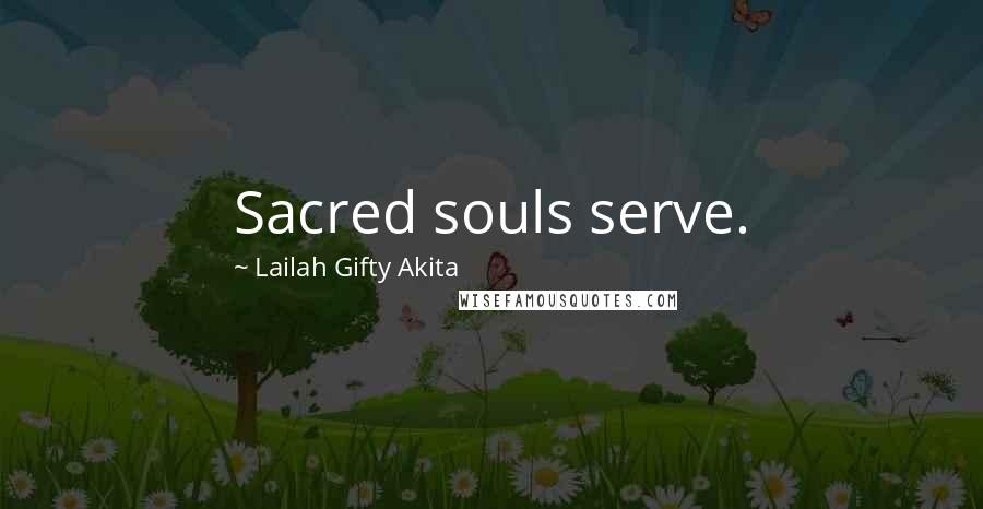 Lailah Gifty Akita Quotes: Sacred souls serve.
