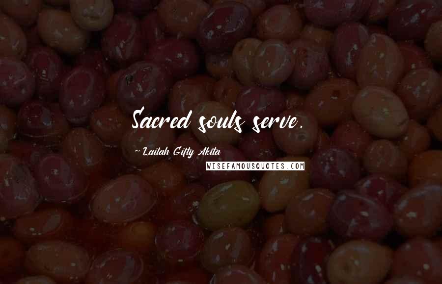Lailah Gifty Akita Quotes: Sacred souls serve.