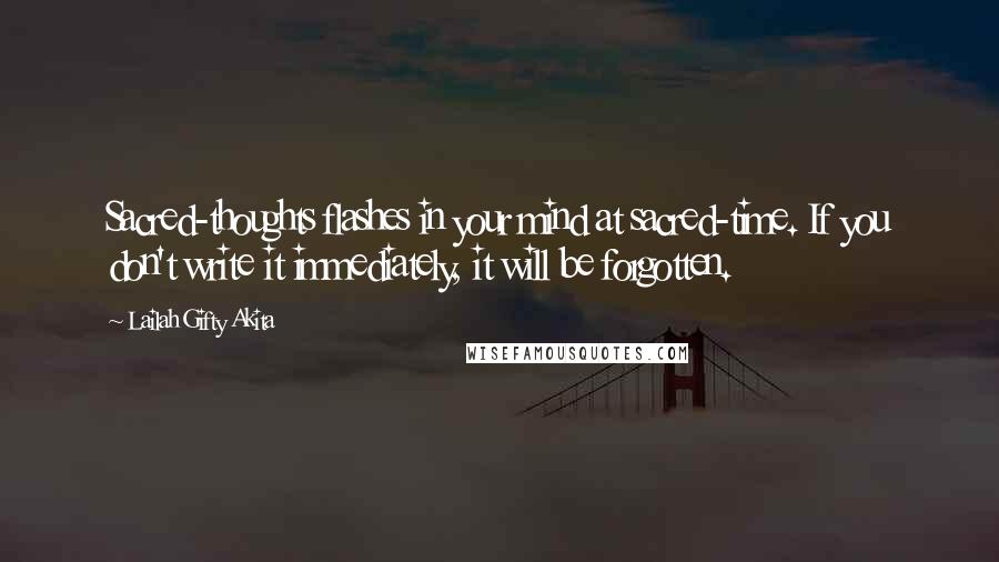 Lailah Gifty Akita Quotes: Sacred-thoughts flashes in your mind at sacred-time. If you don't write it immediately, it will be forgotten.