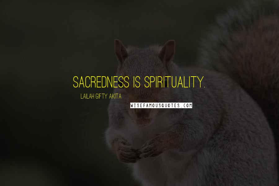 Lailah Gifty Akita Quotes: Sacredness is spirituality.